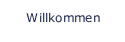 Willkommen