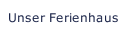 Unser Ferienhaus